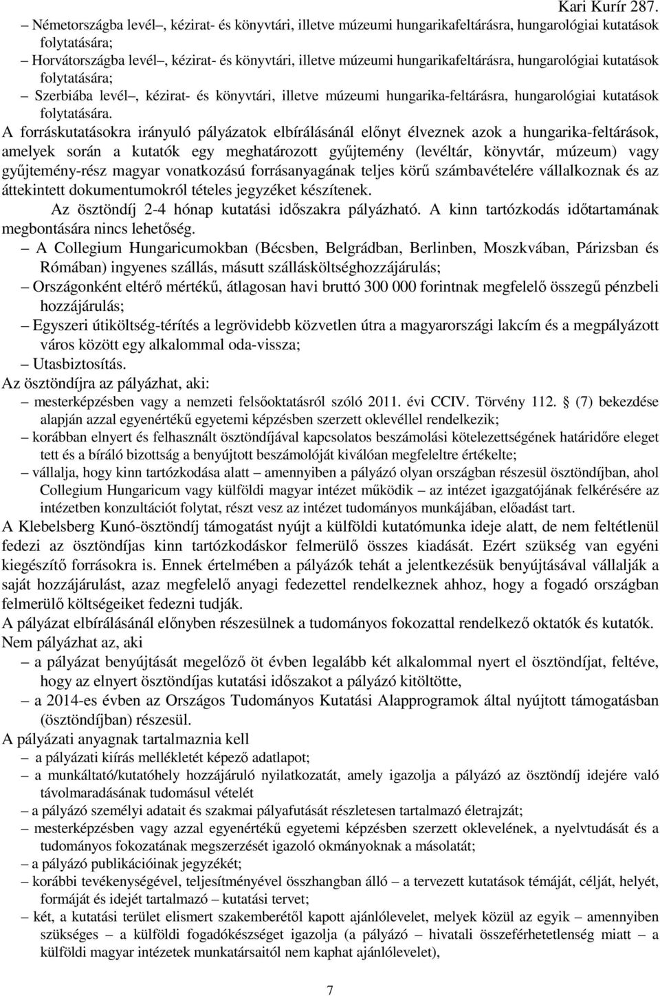 A forráskutatásokra irányuló pályázatok elbírálásánál előnyt élveznek azok a hungarika-feltárások, amelyek során a kutatók egy meghatározott gyűjtemény (levéltár, könyvtár, múzeum) vagy