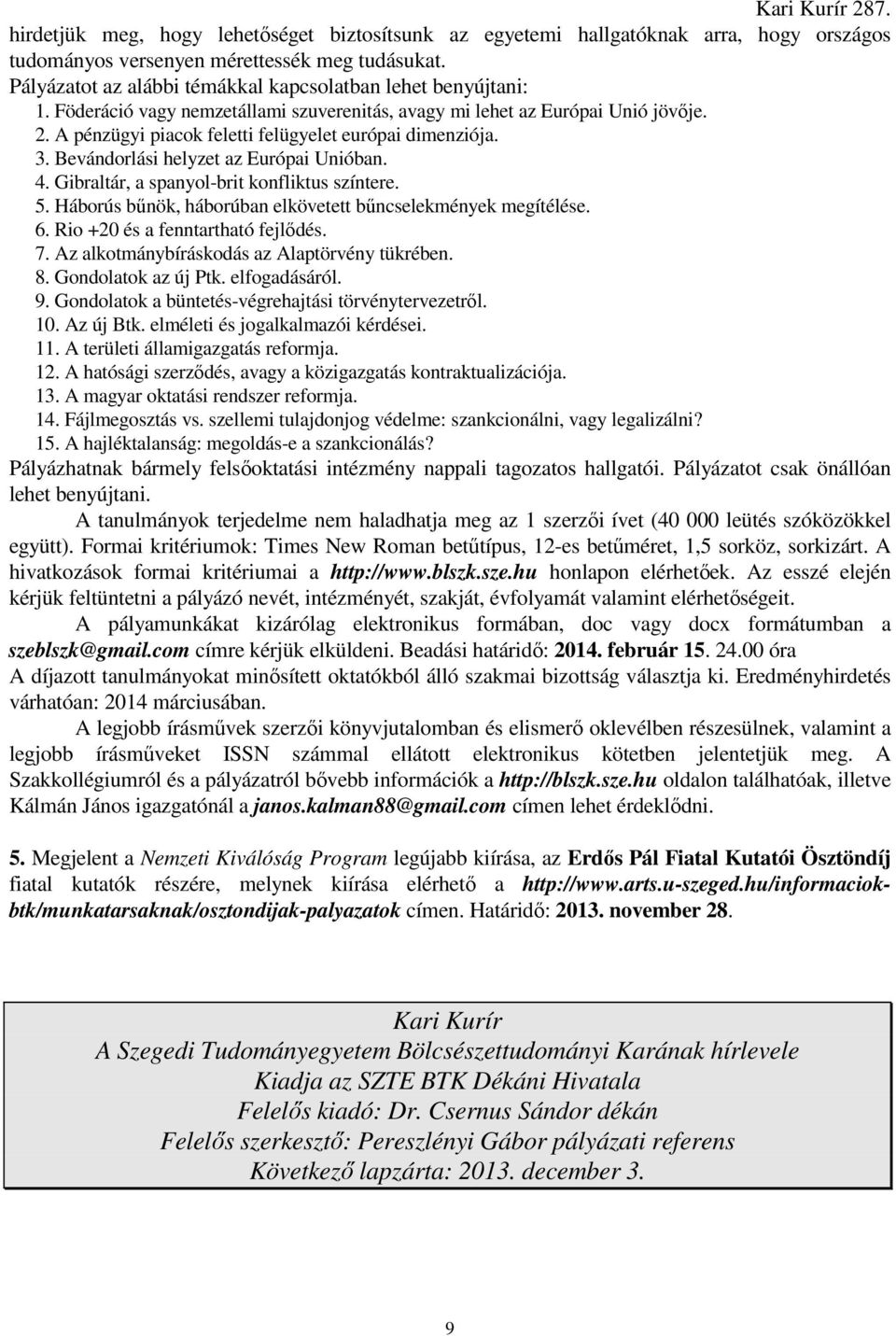 A pénzügyi piacok feletti felügyelet európai dimenziója. 3. Bevándorlási helyzet az Európai Unióban. 4. Gibraltár, a spanyol-brit konfliktus színtere. 5.