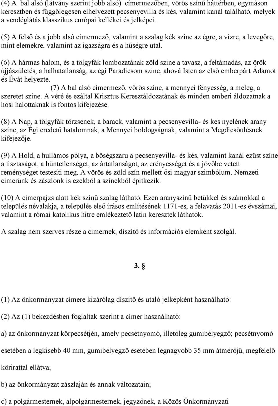 (6) A hármas halom, és a tölgyfák lombozatának zöld színe a tavasz, a feltámadás, az örök újjászületés, a halhatatlanság, az égi Paradicsom színe, ahová Isten az első emberpárt Ádámot és Évát