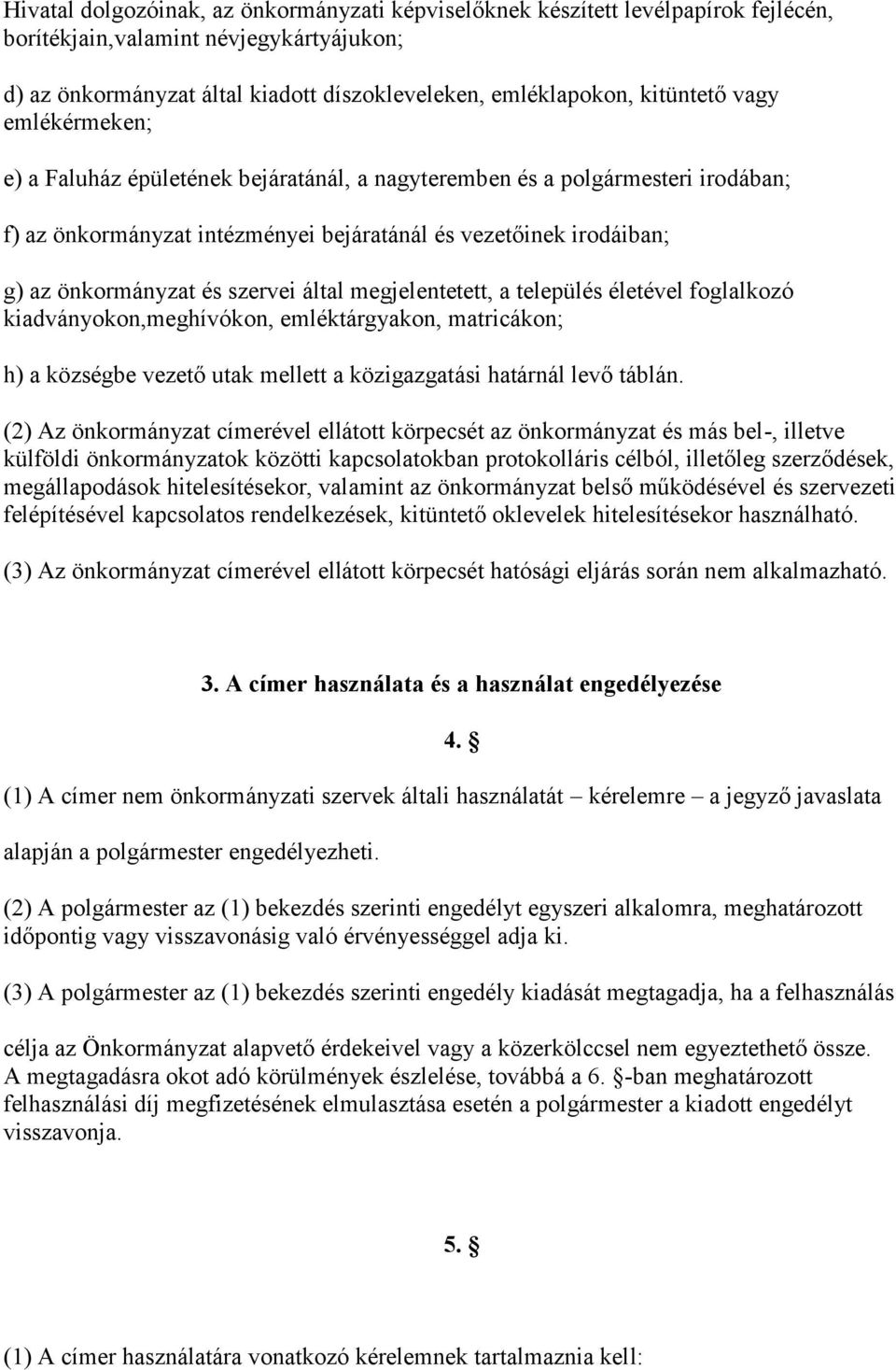 által megjelentetett, a település életével foglalkozó kiadványokon,meghívókon, emléktárgyakon, matricákon; h) a községbe vezető utak mellett a közigazgatási határnál levő táblán.
