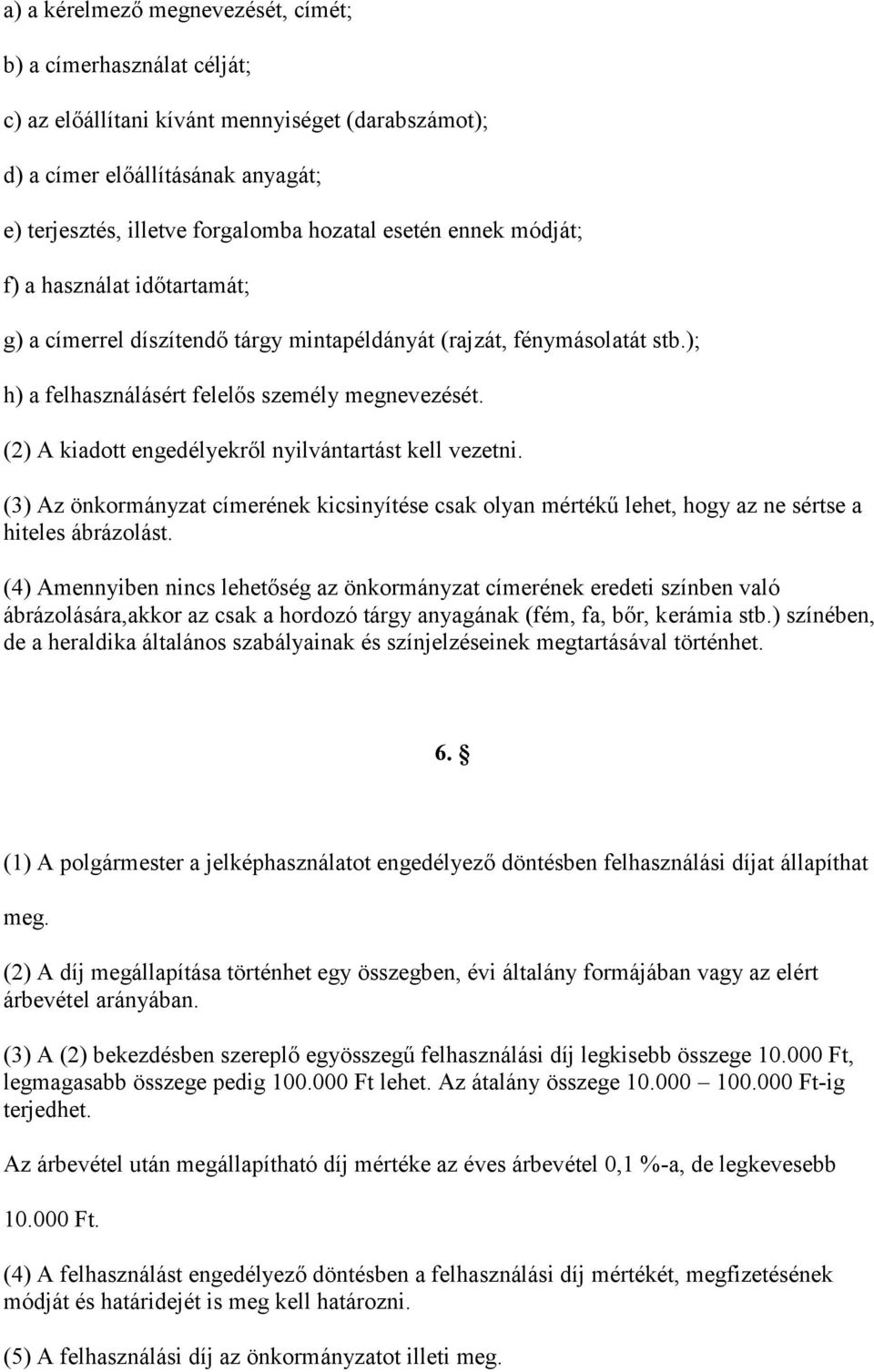 (2) A kiadott engedélyekről nyilvántartást kell vezetni. (3) Az önkormányzat címerének kicsinyítése csak olyan mértékű lehet, hogy az ne sértse a hiteles ábrázolást.
