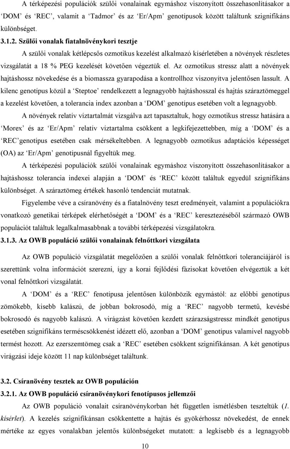 Az ozmotikus stressz alatt a növények hajtáshossz növekedése és a biomassza gyarapodása a kontrollhoz viszonyítva jelentősen lassult.