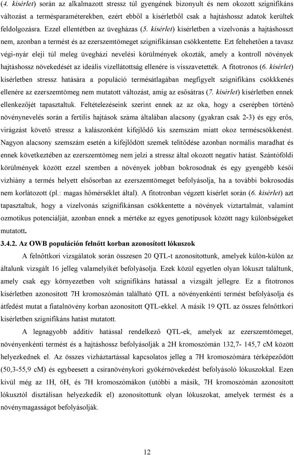 Ezt feltehetően a tavasz végi-nyár eleji túl meleg üvegházi nevelési körülmények okozták, amely a kontroll növények hajtáshossz növekedését az ideális vízellátottság ellenére is visszavetették.