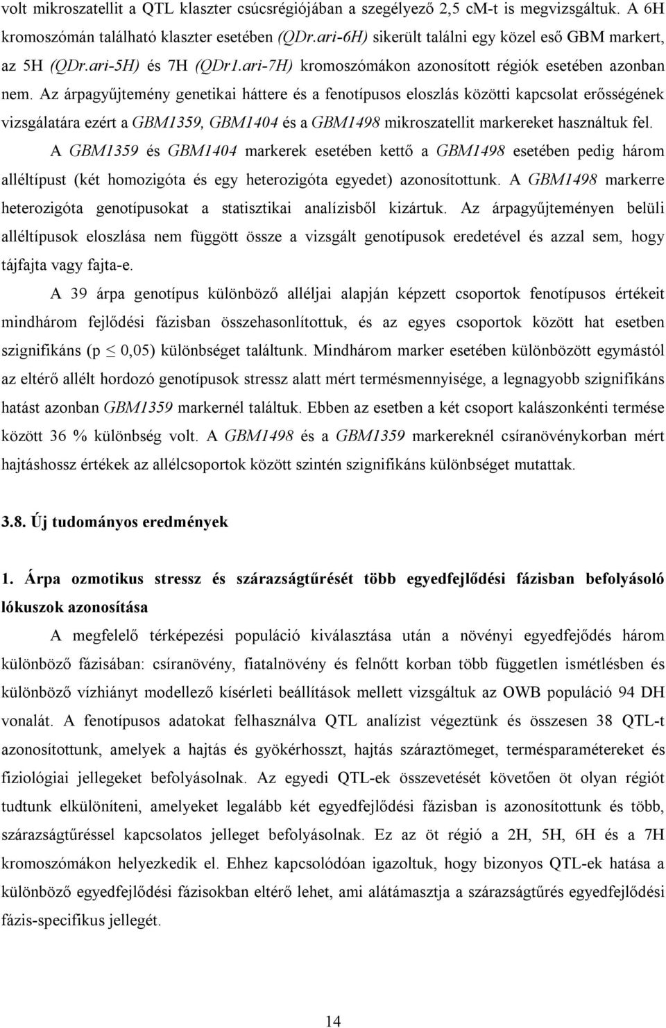 Az árpagyűjtemény genetikai háttere és a fenotípusos eloszlás közötti kapcsolat erősségének vizsgálatára ezért a GBM1359, GBM1404 és a GBM1498 mikroszatellit markereket használtuk fel.