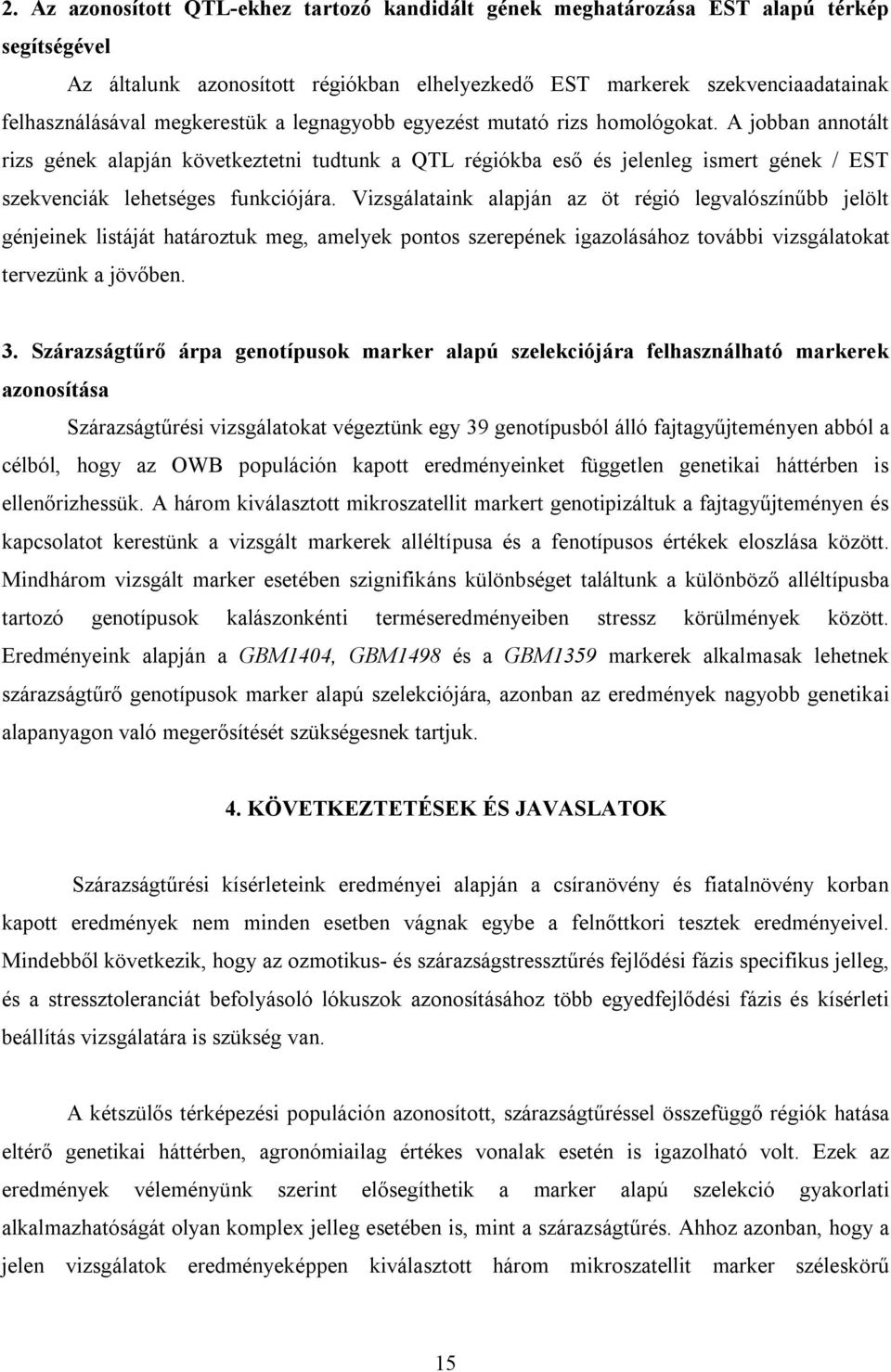 A jobban annotált rizs gének alapján következtetni tudtunk a QTL régiókba eső és jelenleg ismert gének / EST szekvenciák lehetséges funkciójára.