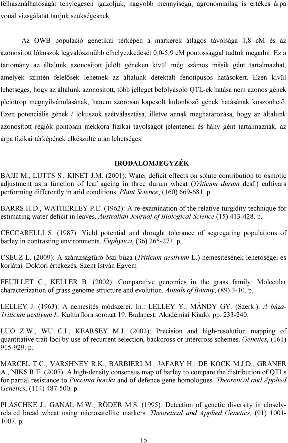 Ez a tartomány az általunk azonosított jelölt géneken kívül még számos másik gént tartalmazhat, amelyek szintén felelősek lehetnek az általunk detektált fenotípusos hatásokért.