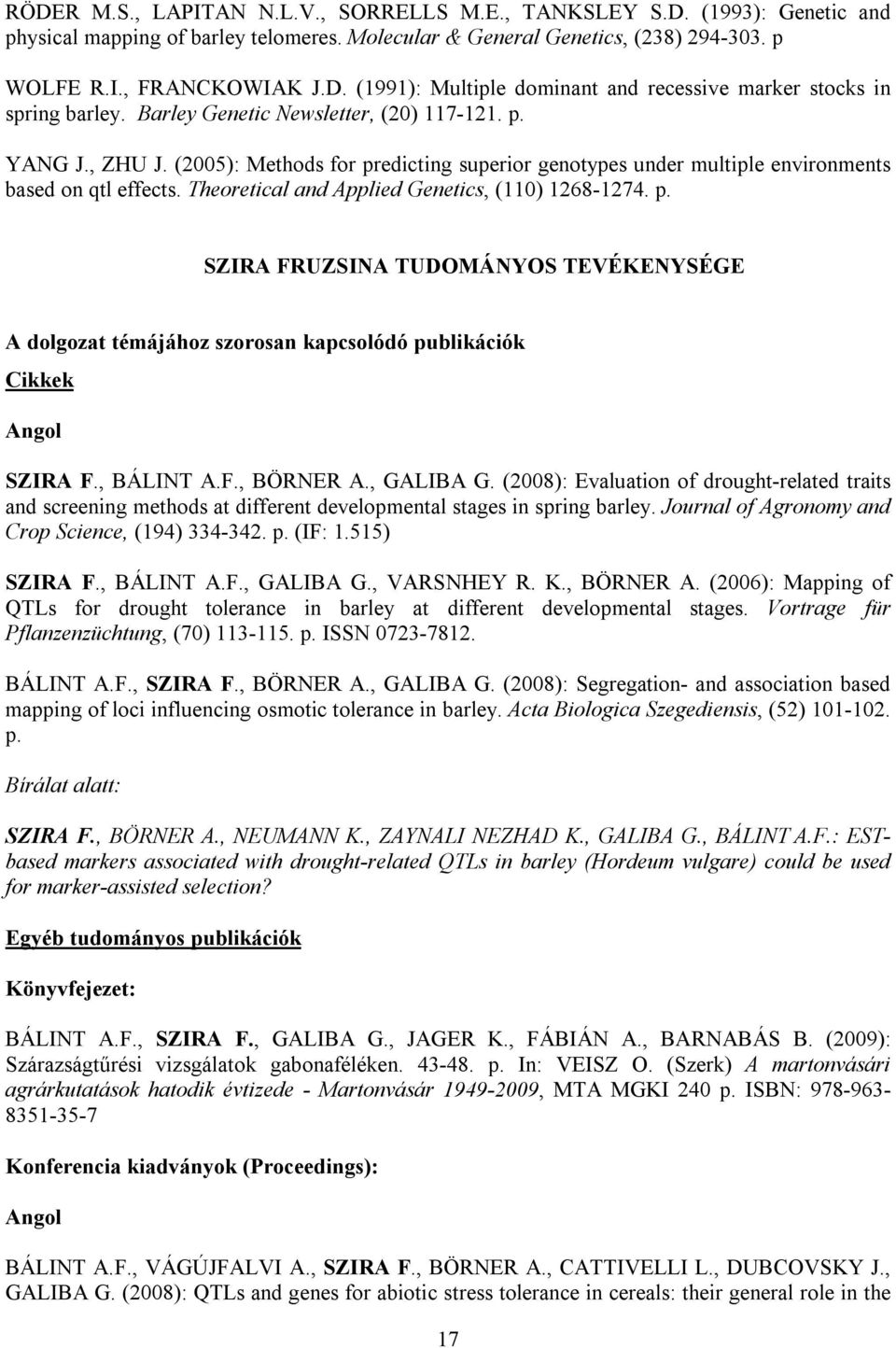 Theoretical and Applied Genetics, (110) 1268-1274. p. SZIRA FRUZSINA TUDOMÁNYOS TEVÉKENYSÉGE A dolgozat témájához szorosan kapcsolódó publikációk Cikkek Angol SZIRA F., BÁLINT A.F., BÖRNER A.