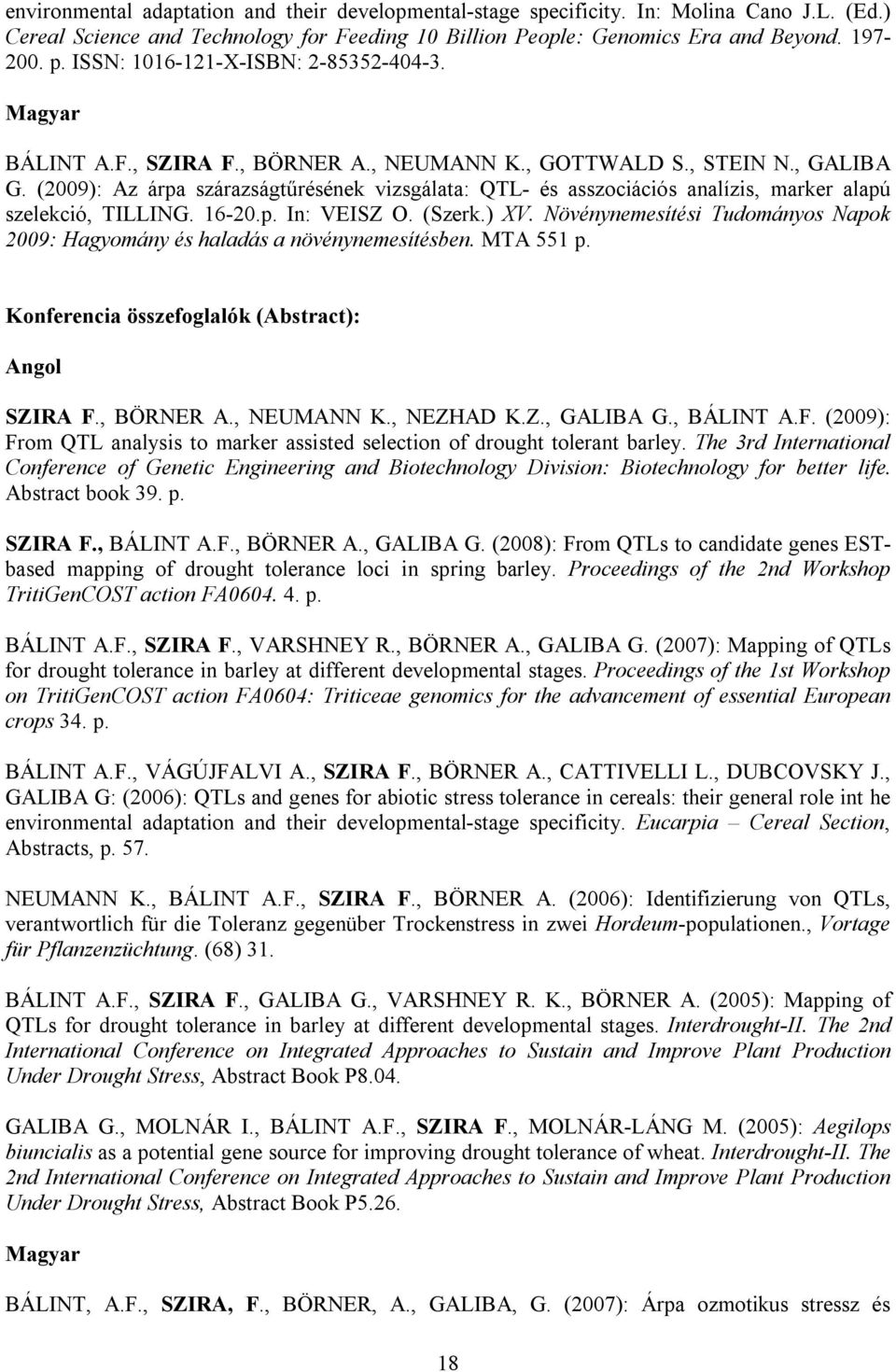 (2009): Az árpa szárazságtűrésének vizsgálata: QTL- és asszociációs analízis, marker alapú szelekció, TILLING. 16-20.p. In: VEISZ O. (Szerk.) XV.