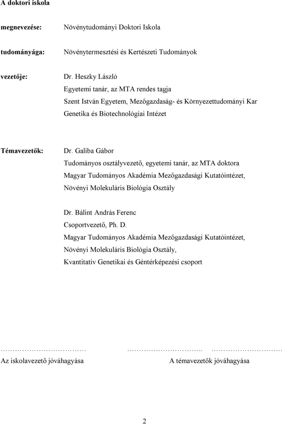Galiba Gábor Tudományos osztályvezető, egyetemi tanár, az MTA doktora Magyar Tudományos Akadémia Mezőgazdasági Kutatóintézet, Növényi Molekuláris Biológia Osztály Dr.