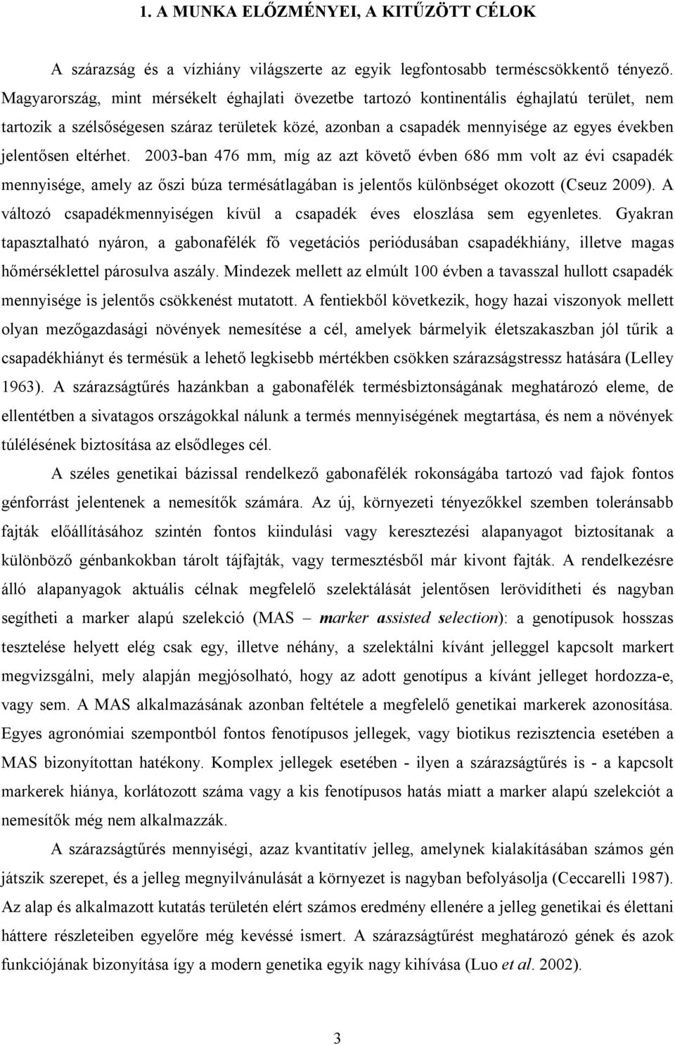 eltérhet. 2003-ban 476 mm, míg az azt követő évben 686 mm volt az évi csapadék mennyisége, amely az őszi búza termésátlagában is jelentős különbséget okozott (Cseuz 2009).