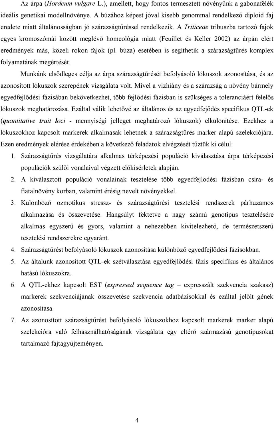 A Triticeae tribuszba tartozó fajok egyes kromoszómái között meglévő homeológia miatt (Feuillet és Keller 2002) az árpán elért eredmények más, közeli rokon fajok (pl.