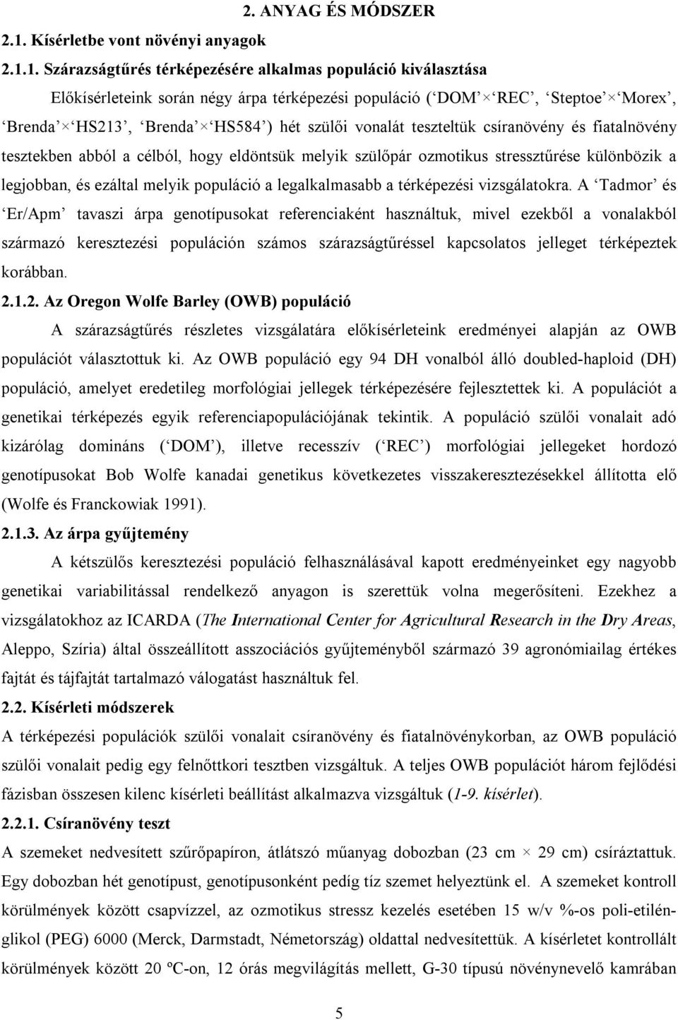 1. Szárazságtűrés térképezésére alkalmas populáció kiválasztása Előkísérleteink során négy árpa térképezési populáció ( DOM REC, Steptoe Morex, Brenda HS213, Brenda HS584 ) hét szülői vonalát