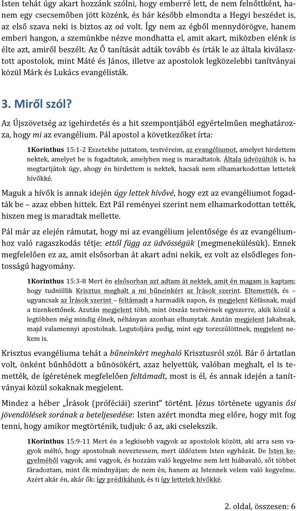 Az Ő tanítását adták tovább és írták le az általa kiválasztott apostolok, mint Máté és János, illetve az apostolok legközelebbi tanítványai közül Márk és Lukács evangélisták. 3. Miről szól?