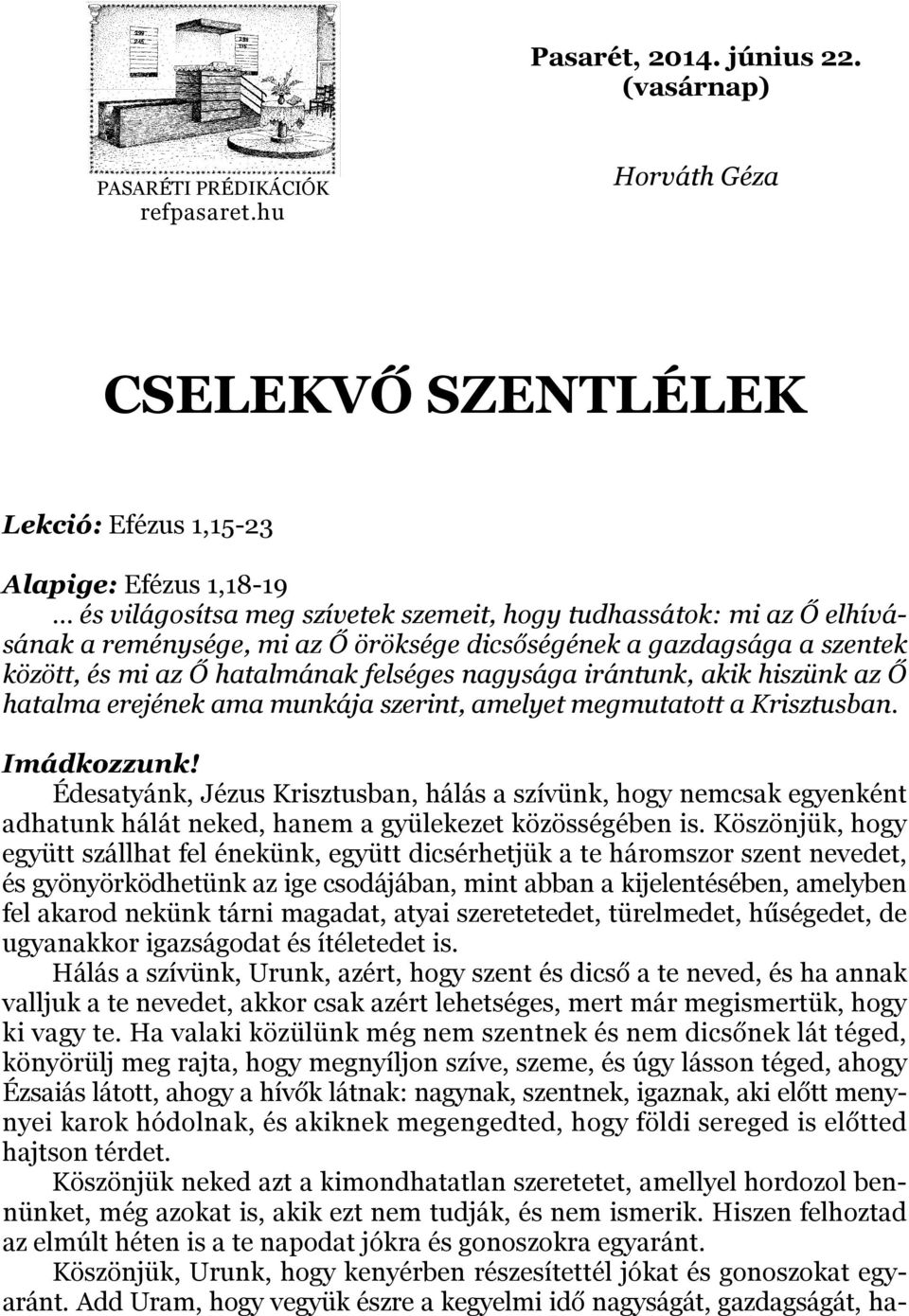 dicsőségének a gazdagsága a szentek között, és mi az Ő hatalmának felséges nagysága irántunk, akik hiszünk az Ő hatalma erejének ama munkája szerint, amelyet megmutatott a Krisztusban. Imádkozzunk!