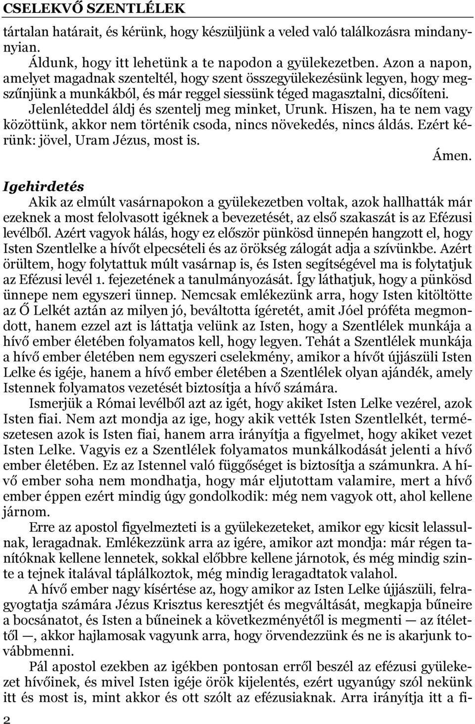 Jelenléteddel áldj és szentelj meg minket, Urunk. Hiszen, ha te nem vagy közöttünk, akkor nem történik csoda, nincs növekedés, nincs áldás. Ezért kérünk: jövel, Uram Jézus, most is. Ámen.