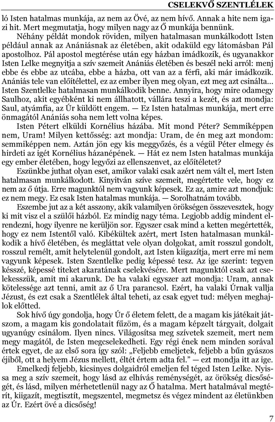 Pál apostol megtérése után egy házban imádkozik, és ugyanakkor Isten Lelke megnyitja a szív szemeit Anániás életében és beszél neki arról: menj ebbe és ebbe az utcába, ebbe a házba, ott van az a