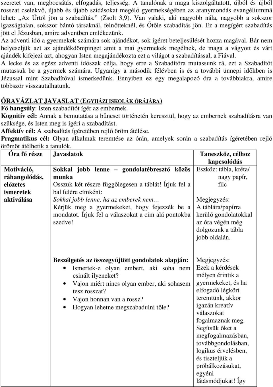 Van valaki, aki nagyobb nála, nagyobb a sokszor igazságtalan, sokszor bántó társaknál, felnőtteknél, és Őtőle szabadítás jön. Ez a megígért szabadítás jött el Jézusban, amire adventben emlékezünk.