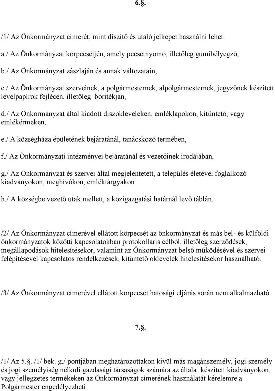 / Az Önkormányzat által kiadott díszokleveleken, emléklapokon, kitüntető, vagy emlékérmeken, e./ A községháza épületének bejáratánál, tanácskozó termében, f.