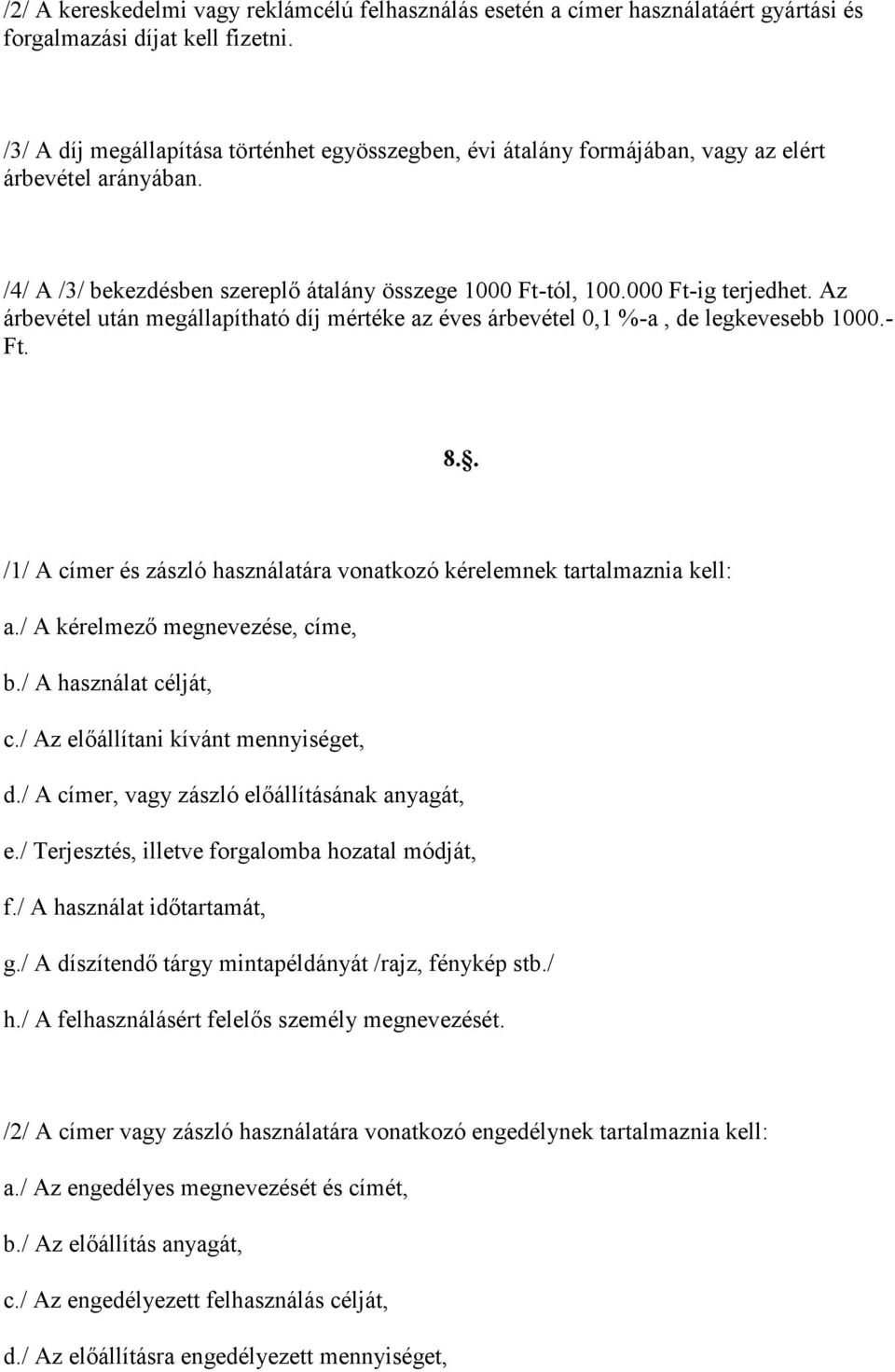 Az árbevétel után megállapítható díj mértéke az éves árbevétel 0,1 %-a, de legkevesebb 1000.- Ft. 8.. /1/ A címer és zászló használatára vonatkozó kérelemnek tartalmaznia kell: a.