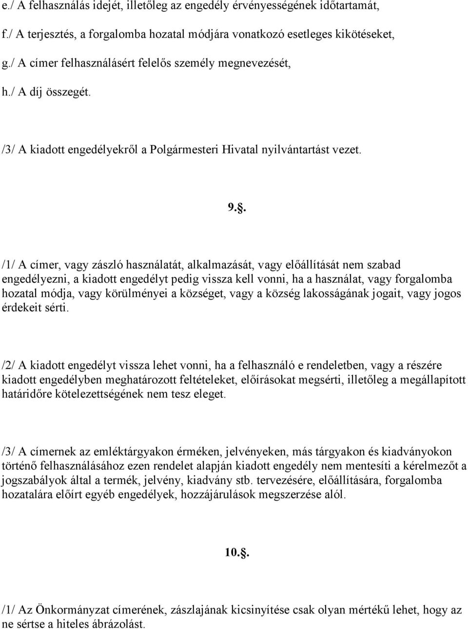 . /1/ A címer, vagy zászló használatát, alkalmazását, vagy előállítását nem szabad engedélyezni, a kiadott engedélyt pedig vissza kell vonni, ha a használat, vagy forgalomba hozatal módja, vagy