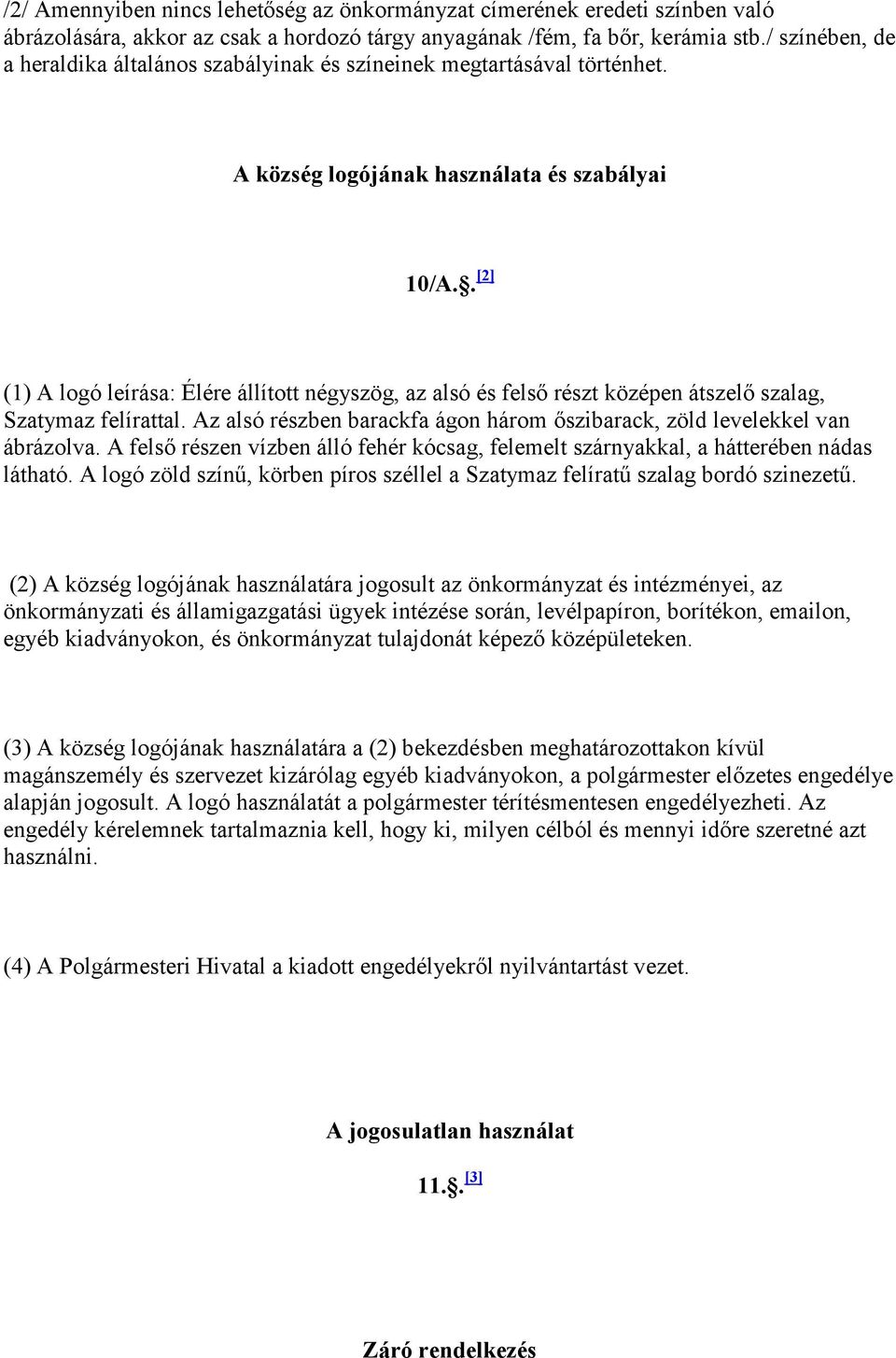 . [2] (1) A logó leírása: Élére állított négyszög, az alsó és felső részt középen átszelő szalag, Szatymaz felírattal. Az alsó részben barackfa ágon három őszibarack, zöld levelekkel van ábrázolva.