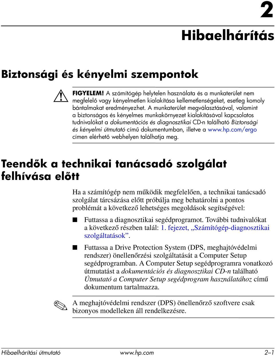 A munkaterület megválasztásával, valamint a biztonságos és kényelmes munkakörnyezet kialakításával kapcsolatos tudnivalókat a dokumentációs és diagnosztikai CD-n található Biztonsági és kényelmi