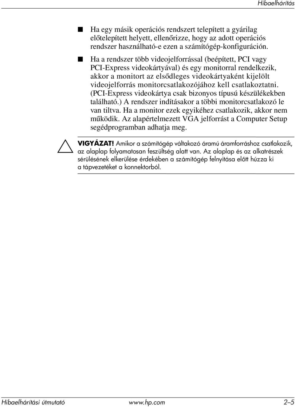 monitorcsatlakozójához kell csatlakoztatni. (PCI-Express videokártya csak bizonyos típusú készülékekben található.) A rendszer indításakor a többi monitorcsatlakozó le van tiltva.