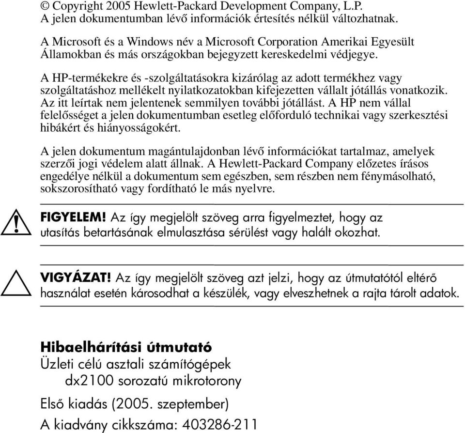 A HP-termékekre és -szolgáltatásokra kizárólag az adott termékhez vagy szolgáltatáshoz mellékelt nyilatkozatokban kifejezetten vállalt jótállás vonatkozik.