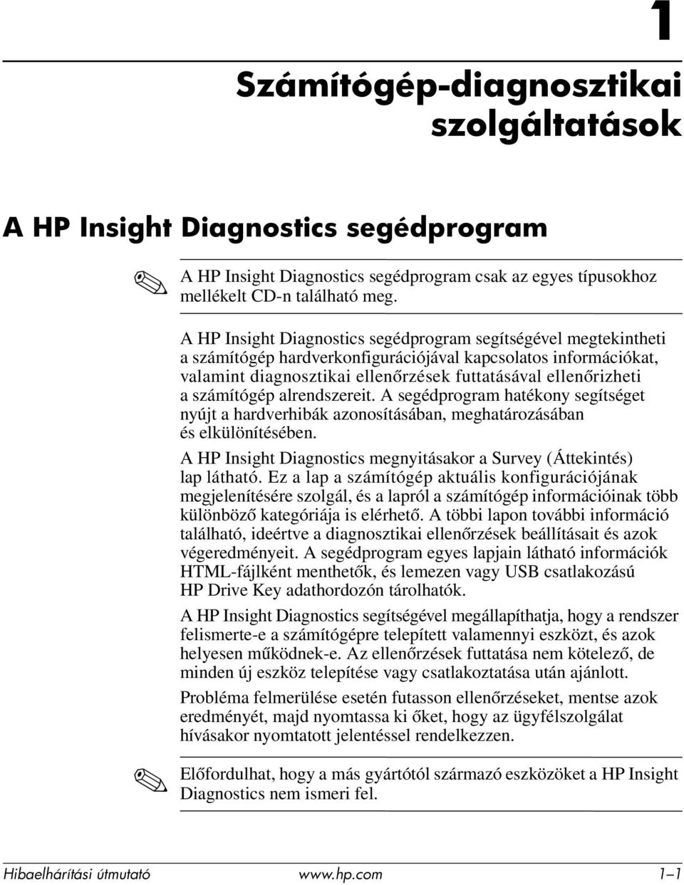 számítógép alrendszereit. A segédprogram hatékony segítséget nyújt a hardverhibák azonosításában, meghatározásában és elkülönítésében.