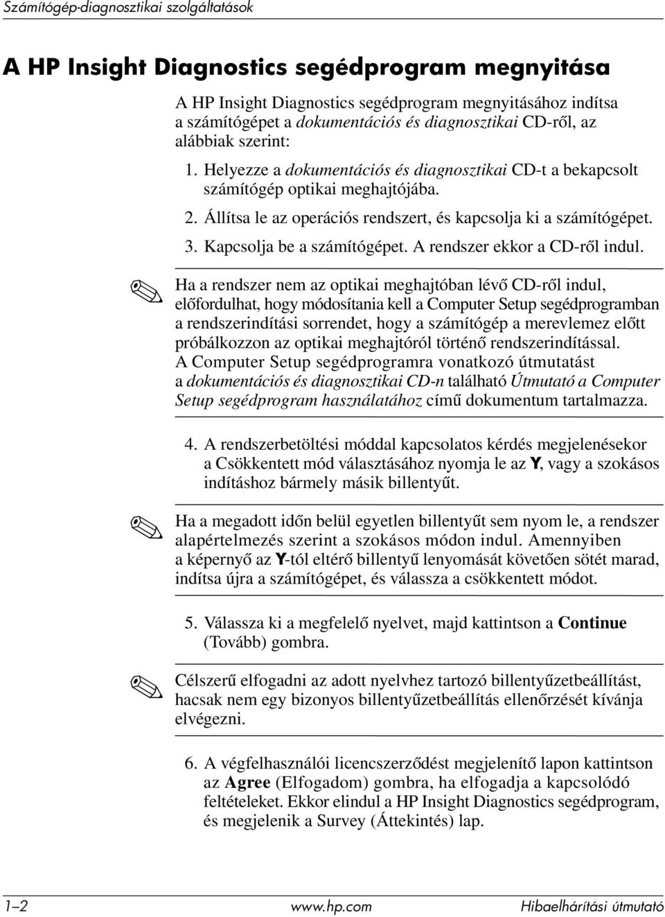Kapcsolja be a számítógépet. A rendszer ekkor a CD-ről indul.