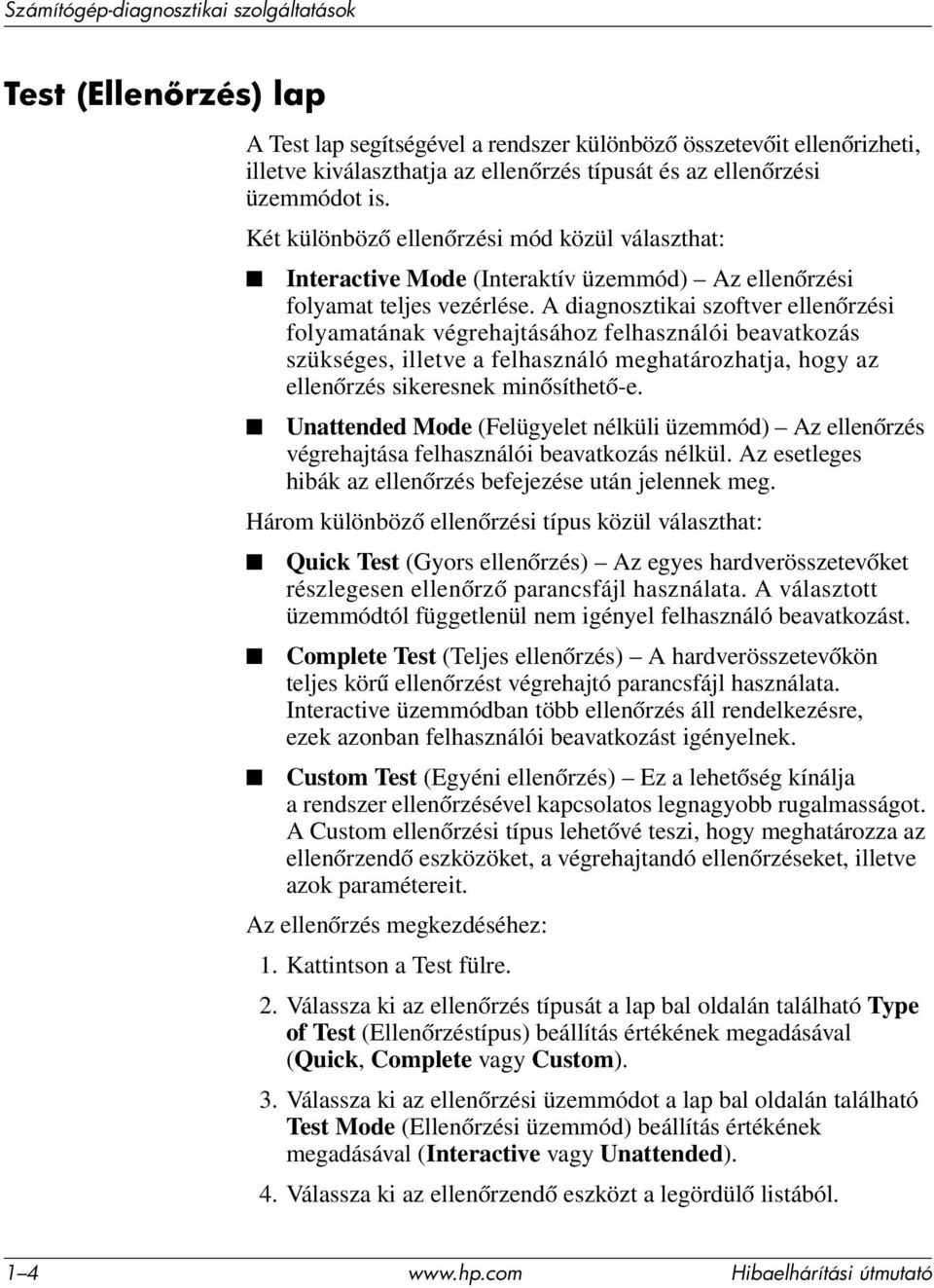A diagnosztikai szoftver ellenőrzési folyamatának végrehajtásához felhasználói beavatkozás szükséges, illetve a felhasználó meghatározhatja, hogy az ellenőrzés sikeresnek minősíthető-e.
