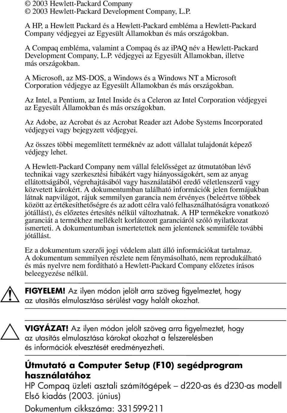 A Microsoft, az MS-DOS, a Windows és a Windows NT a Microsoft Corporation védjegye az Egyesült Államokban és más országokban.