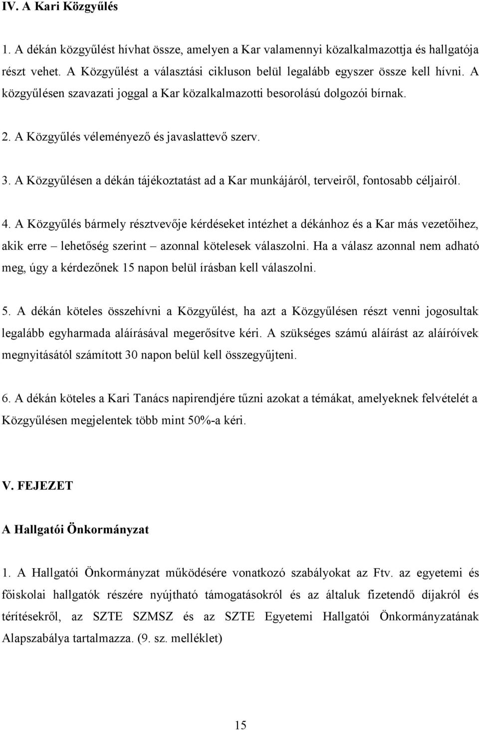 A Közgyűlés véleményező és javaslattevő szerv. 3. A Közgyűlésen a dékán tájékoztatást ad a Kar munkájáról, terveiről, fontosabb céljairól. 4.