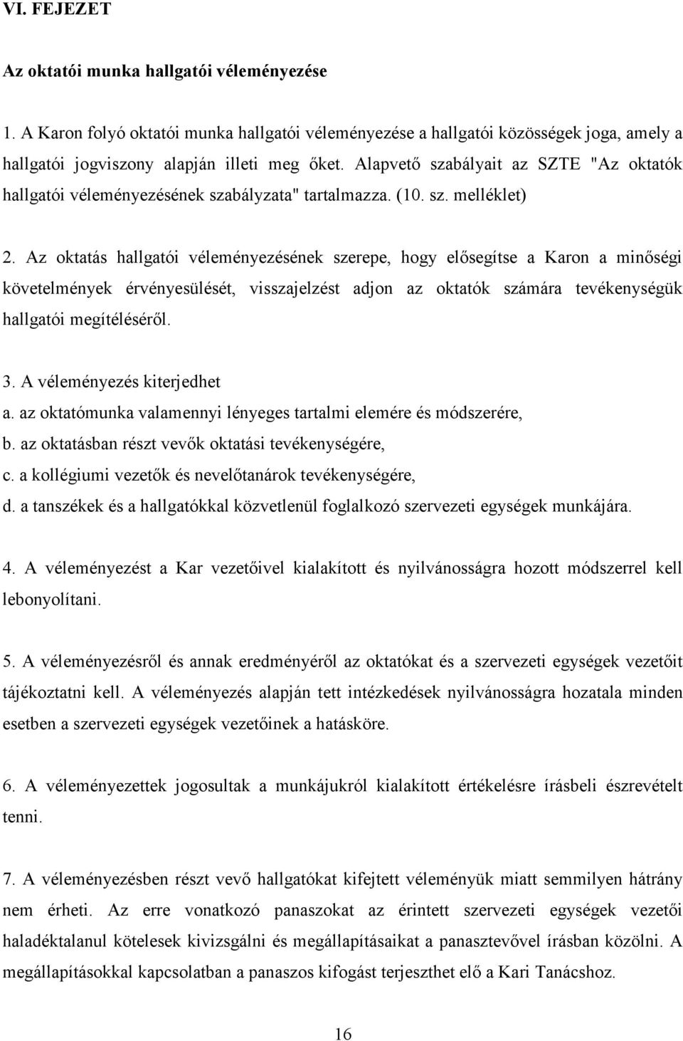 Az oktatás hallgatói véleményezésének szerepe, hogy elősegítse a Karon a minőségi követelmények érvényesülését, visszajelzést adjon az oktatók számára tevékenységük hallgatói megítéléséről. 3.