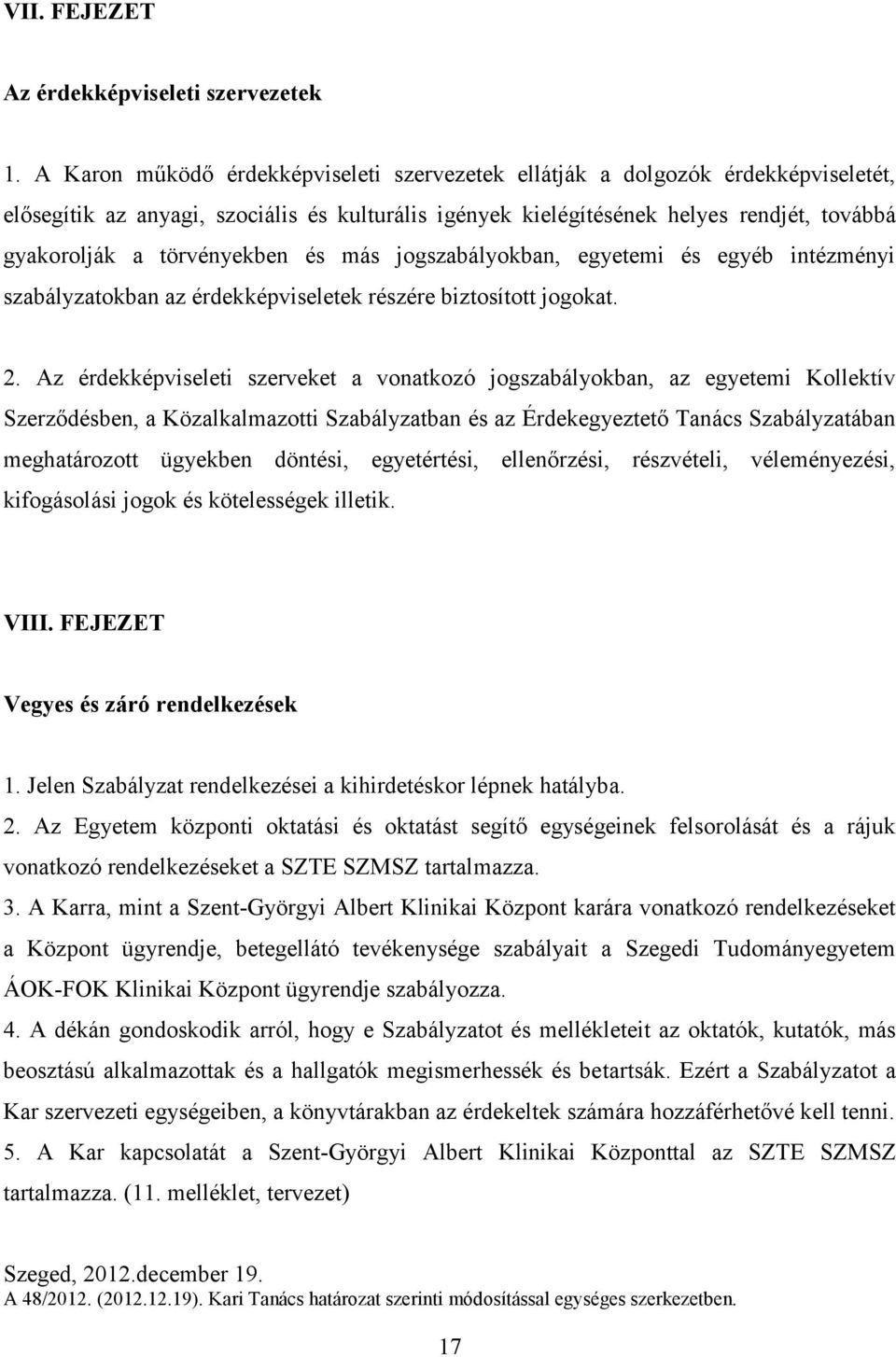 törvényekben és más jogszabályokban, egyetemi és egyéb intézményi szabályzatokban az érdekképviseletek részére biztosított jogokat. 2.