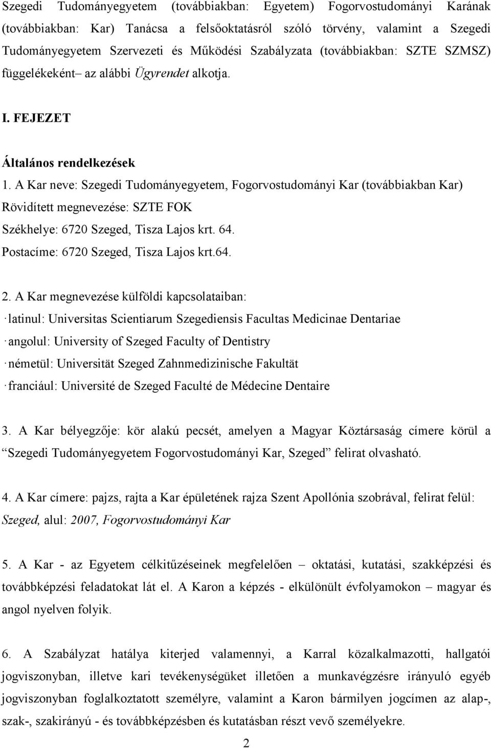 A Kar neve: Szegedi Tudományegyetem, Fogorvostudományi Kar (továbbiakban Kar) Rövidített megnevezése: SZTE FOK Székhelye: 6720 Szeged, Tisza Lajos krt. 64. Postacíme: 6720 Szeged, Tisza Lajos krt.64. 2.
