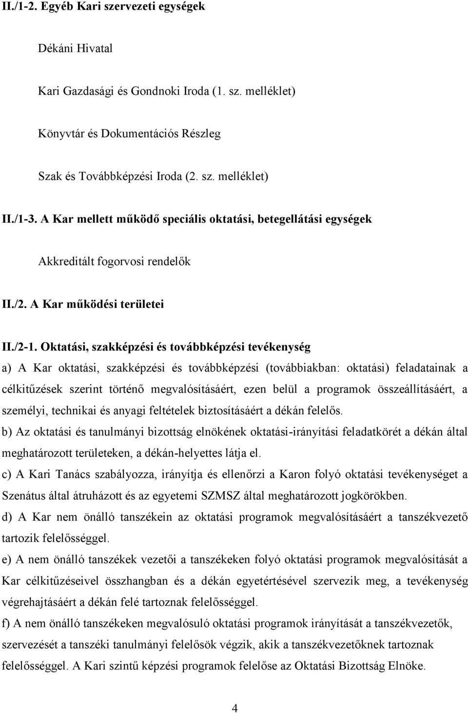 Oktatási, szakképzési és továbbképzési tevékenység a) A Kar oktatási, szakképzési és továbbképzési (továbbiakban : oktatási) feladatainak a célkitűzések szerint történő megvalósításáért, ezen belül a