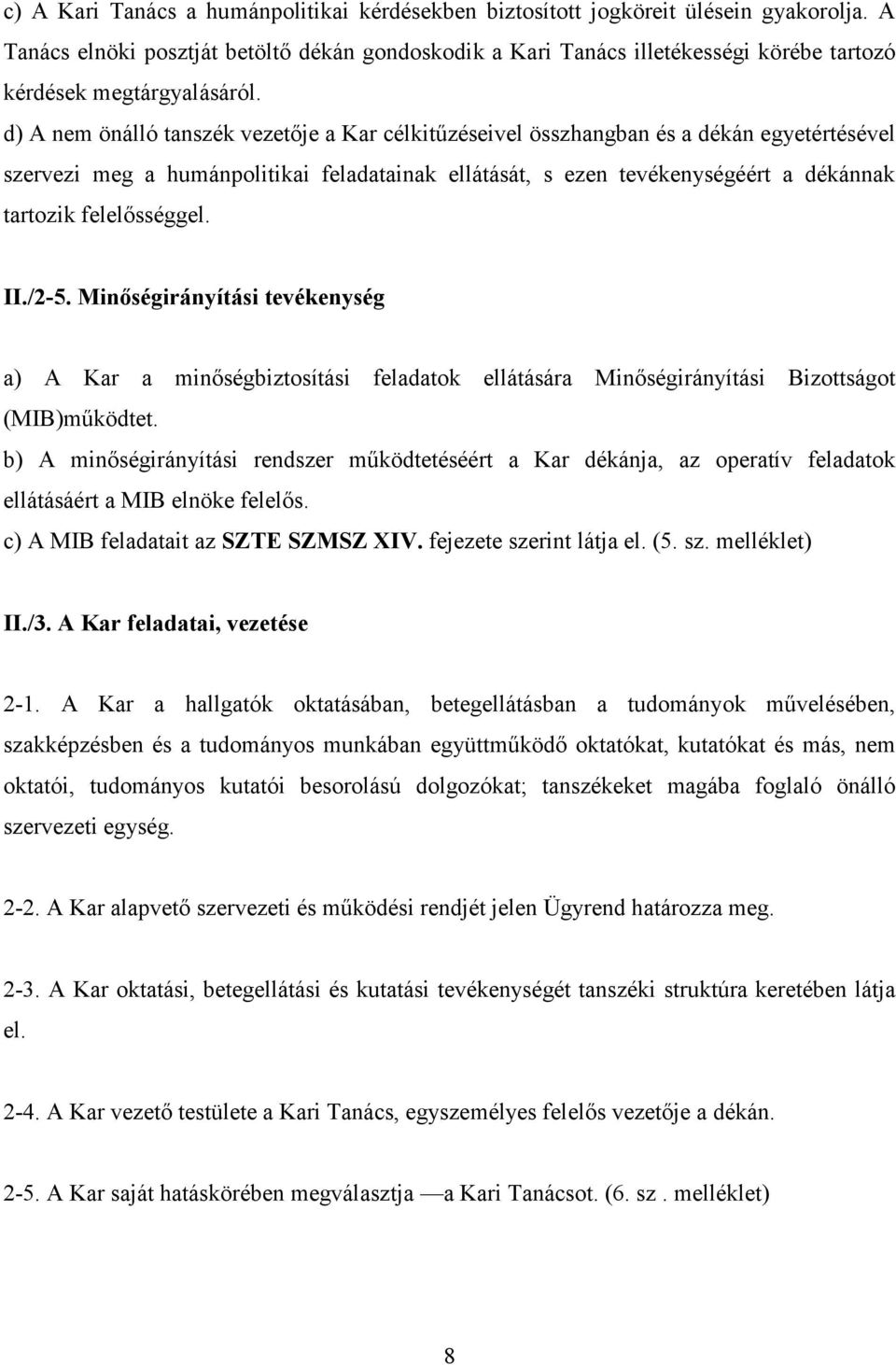 d) A nem önálló tanszék vezetője a Kar célkitűzéseivel összhangban és a dékán egyetértésével szervezi meg a humánpolitikai feladatainak ellátását, s ezen tevékenységéért a dékánnak tartozik