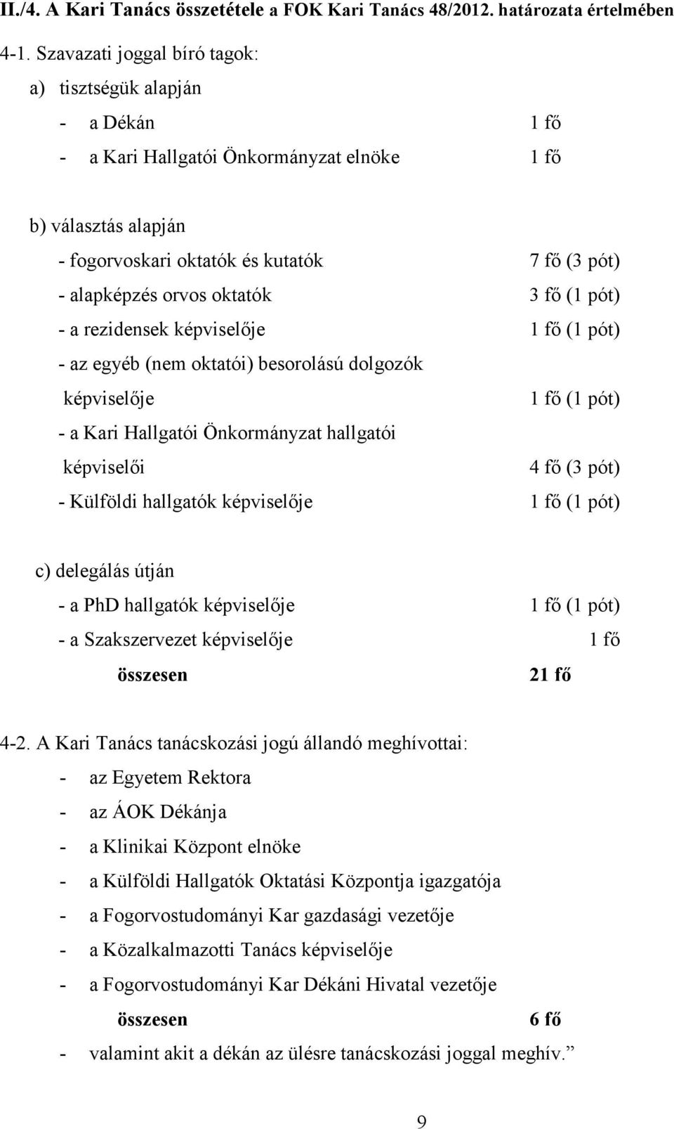 oktatók 3 fő (1 pót) - a rezidensek képviselője 1 fő (1 pót) - az egyéb (nem oktatói) besorolású dolgozók képviselője 1 fő (1 pót) - a Kari Hallgatói Önkormányzat hallgatói képviselői 4 fő (3 pót) -