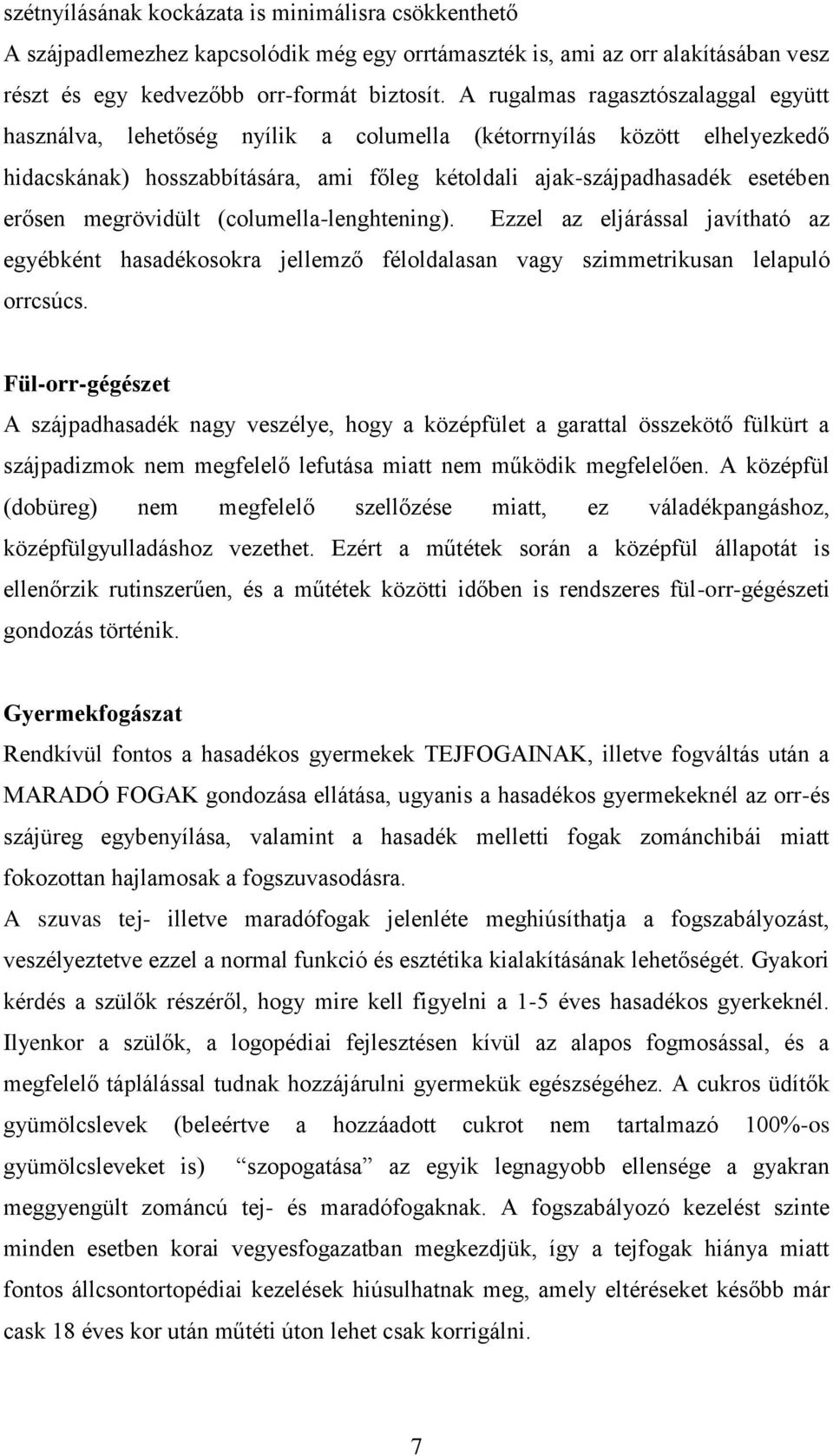 megrövidült (columella-lenghtening). Ezzel az eljárással javítható az egyébként hasadékosokra jellemző féloldalasan vagy szimmetrikusan lelapuló orrcsúcs.