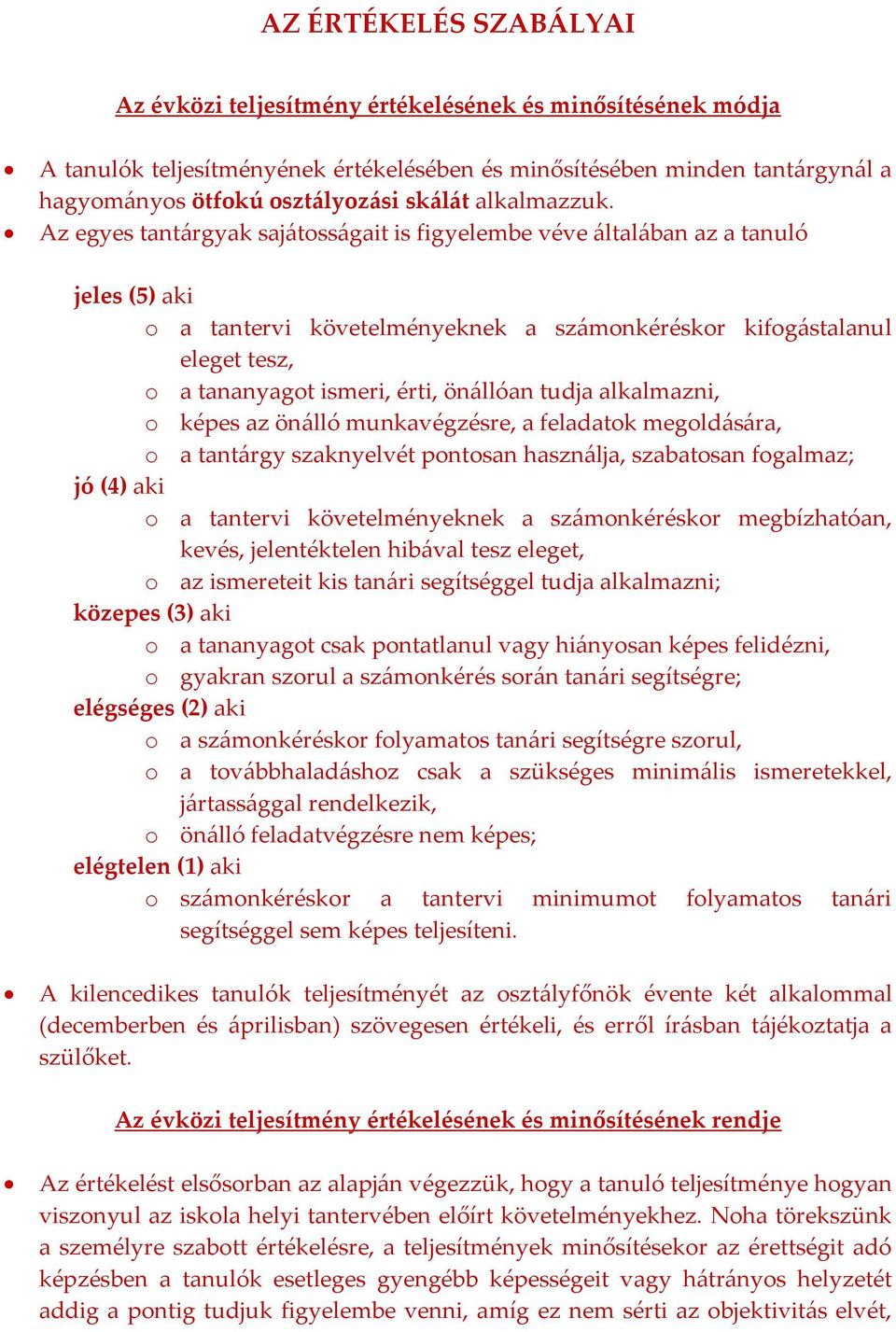 Az egyes tantárgyak sajátosságait is figyelembe véve általában az a tanuló jeles (5) aki o a tantervi követelményeknek a számonkéréskor kifogástalanul eleget tesz, o a tananyagot ismeri, érti,