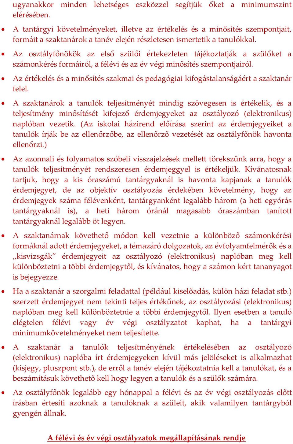 Az osztályfőnökök az első szülői értekezleten tájékoztatják a szülőket a számonkérés formáiról, a félévi és az év végi minősítés szempontjairól.