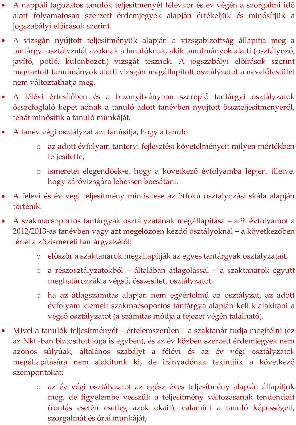 tesznek. A jogszabályi előírások szerint megtartott tanulmányok alatti vizsgán megállapított osztályzatot a nevelőtestület nem változtathatja meg.