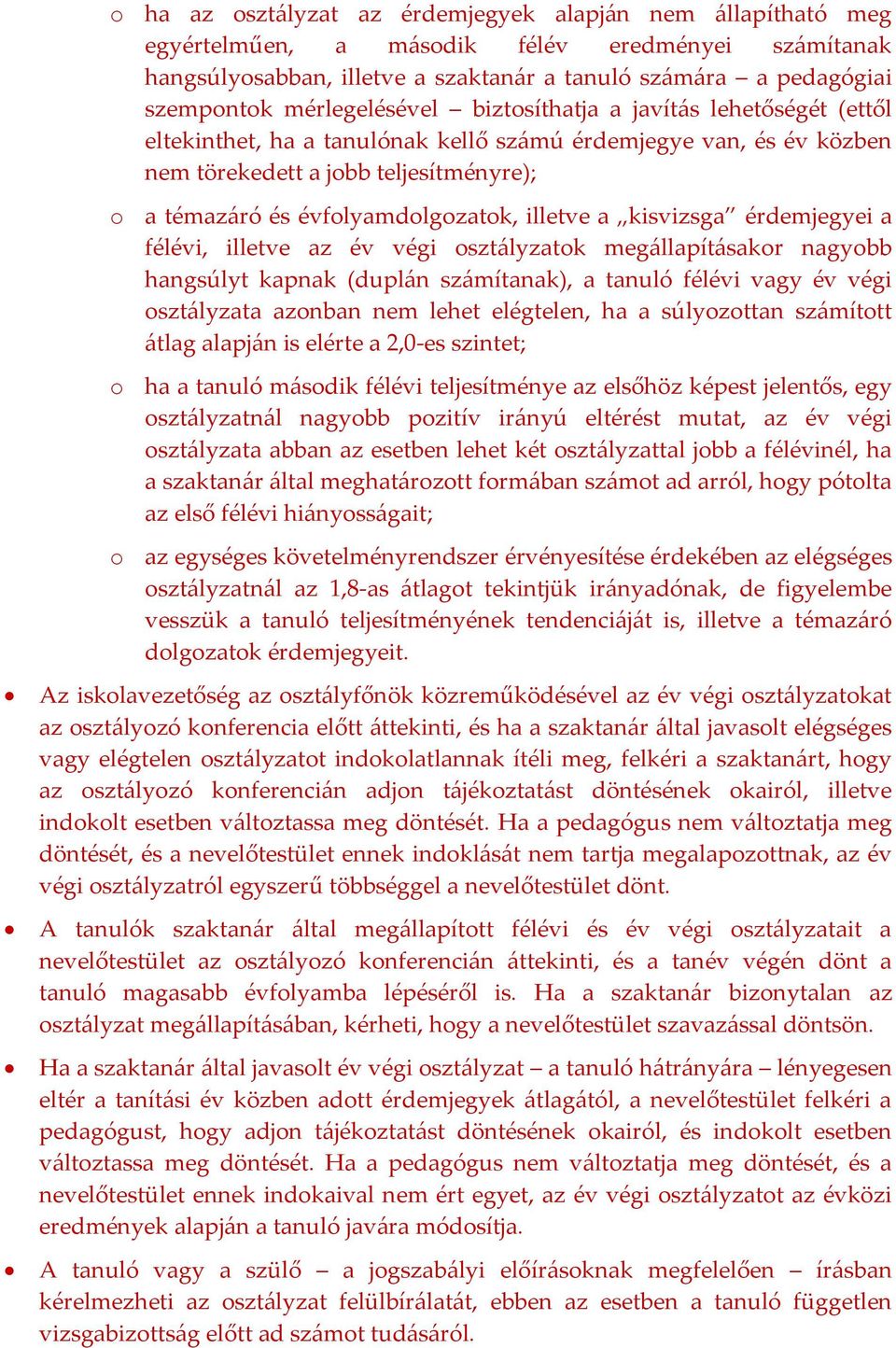 évfolyamdolgozatok, illetve a kisvizsga érdemjegyei a félévi, illetve az év végi osztályzatok megállapításakor nagyobb hangsúlyt kapnak (duplán számítanak), a tanuló félévi vagy év végi osztályzata