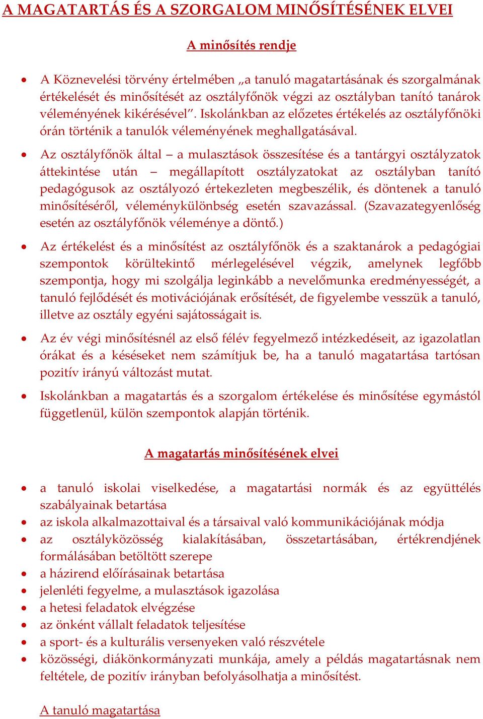 Az osztályfőnök által a mulasztások összesítése és a tantárgyi osztályzatok áttekintése után megállapított osztályzatokat az osztályban tanító pedagógusok az osztályozó értekezleten megbeszélik, és