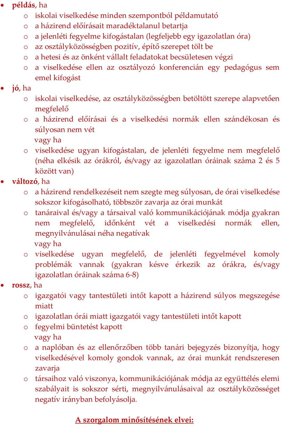 ha o iskolai viselkedése, az osztályközösségben betöltött szerepe alapvetően megfelelő o a házirend előírásai és a viselkedési normák ellen szándékosan és súlyosan nem vét o viselkedése ugyan