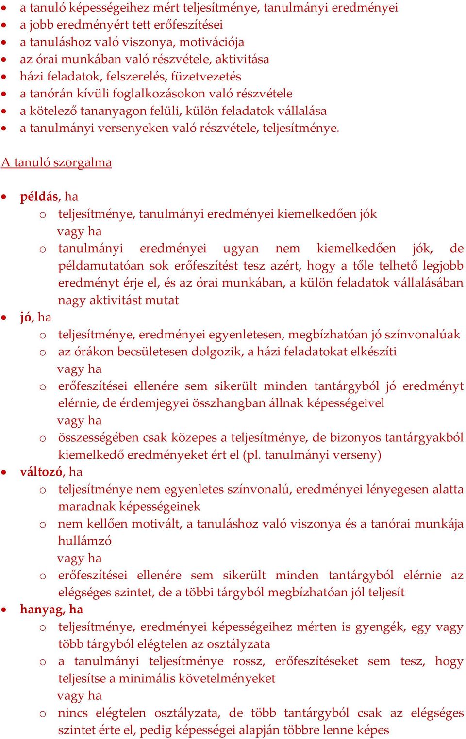 A tanuló szorgalma példás, ha o teljesítménye, tanulmányi eredményei kiemelkedően jók o tanulmányi eredményei ugyan nem kiemelkedően jók, de példamutatóan sok erőfeszítést tesz azért, hogy a tőle
