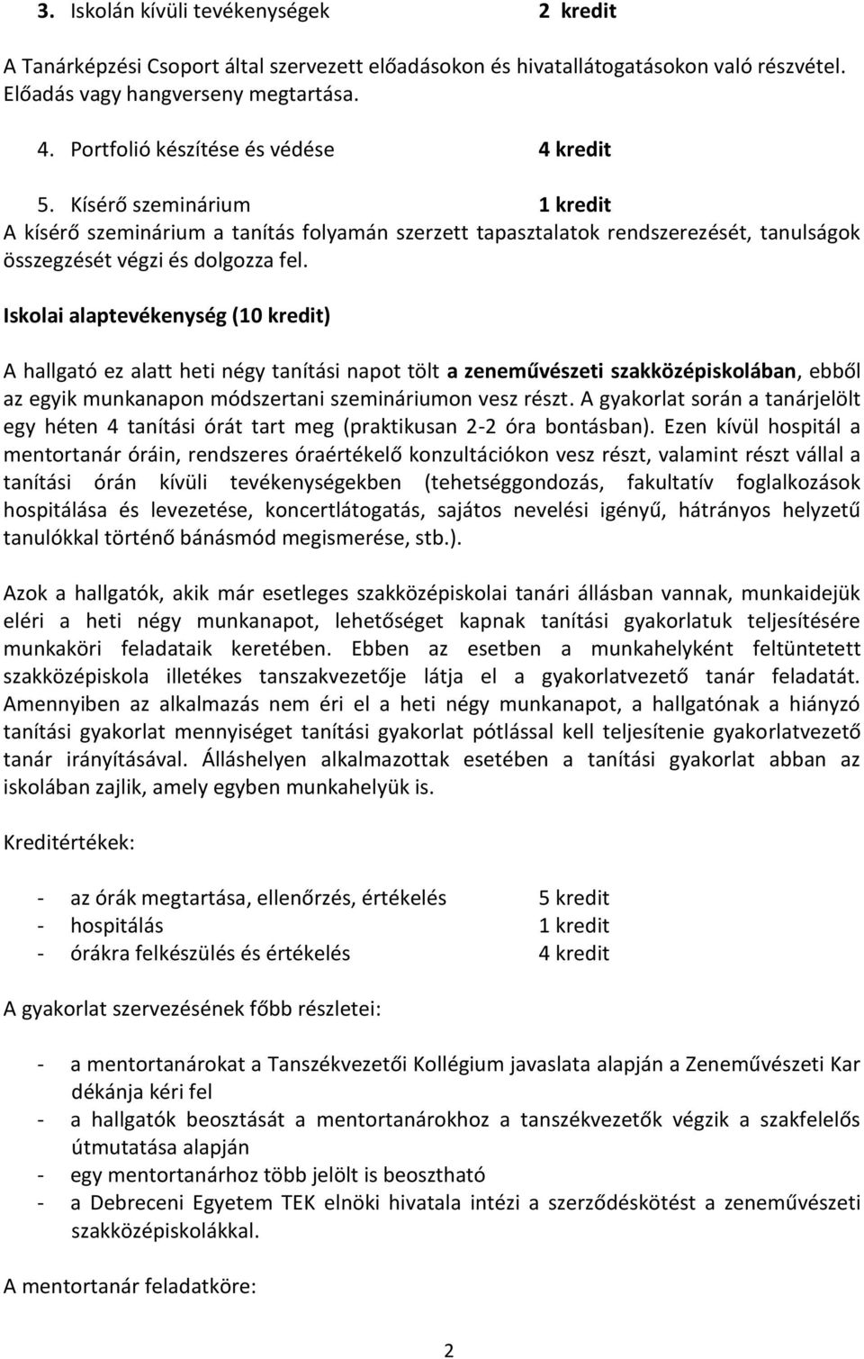 Iskolai alaptevékenység (10 kredit) A hallgató ez alatt heti négy tanítási napot tölt a zeneművészeti szakközépiskolában, ebből az egyik munkanapon módszertani szemináriumon vesz részt.