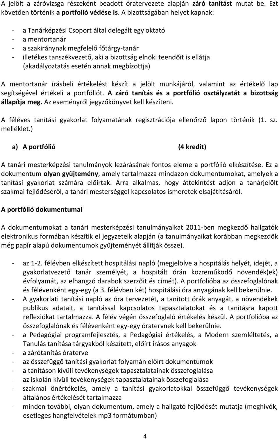 is ellátja (akadályoztatás esetén annak megbízottja) A mentortanár írásbeli értékelést készít a jelölt munkájáról, valamint az értékelő lap segítségével értékeli a portfóliót.