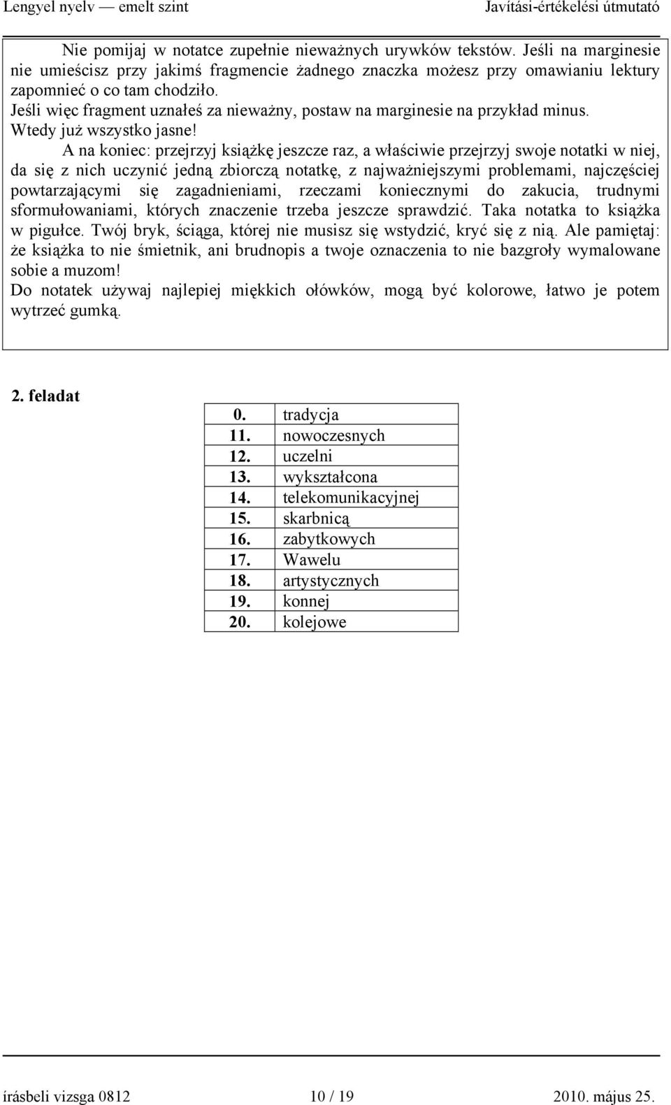 A na koniec: przejrzyj książkę jeszcze raz, a właściwie przejrzyj swoje notatki w niej, da się z nich uczynić jedną zbiorczą notatkę, z najważniejszymi problemami, najczęściej powtarzającymi się